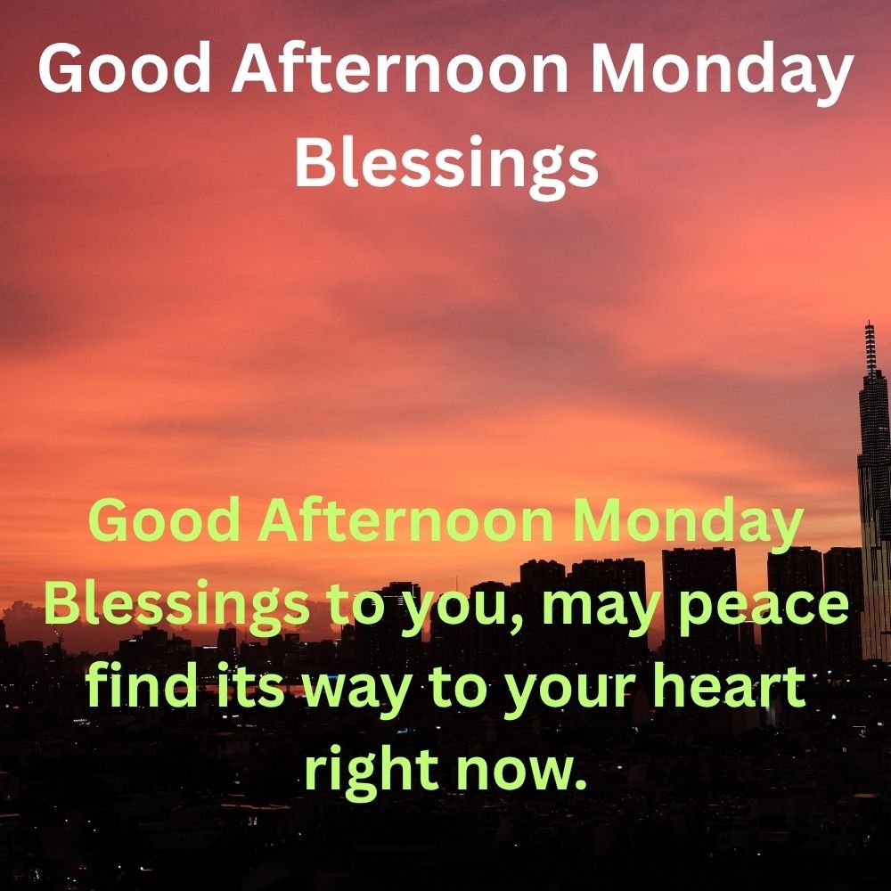 Good Afternoon Monday Blessings to you, may peace find its way to your heart right now.
