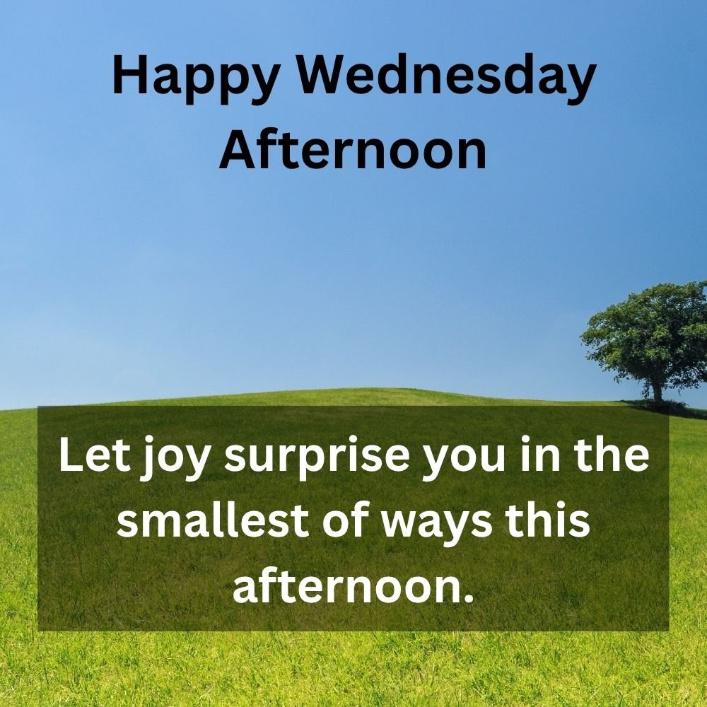 Let joy surprise you in the smallest of ways this afternoon.