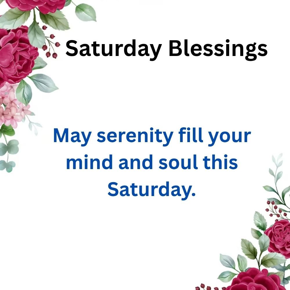 May serenity fill your mind and soul this Saturday.