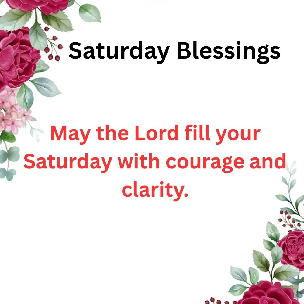 May the Lord fill your Saturday with courage and clarity.