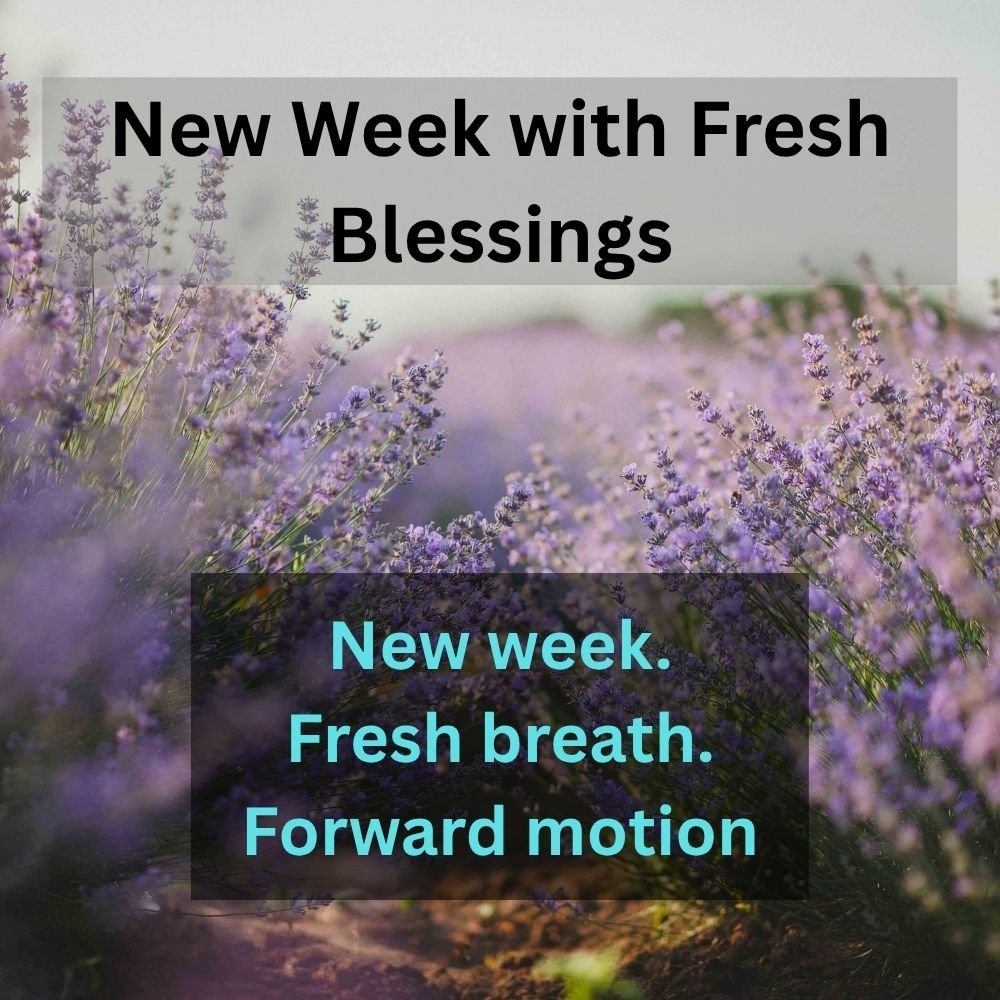 New week. Fresh breath. Forward motion