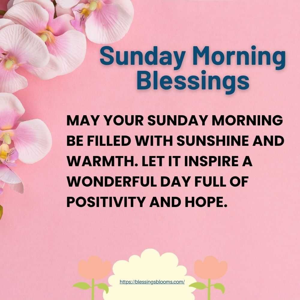 May your Sunday morning be filled with sunshine and warmth. Let it inspire a wonderful day full of positivity and hope.