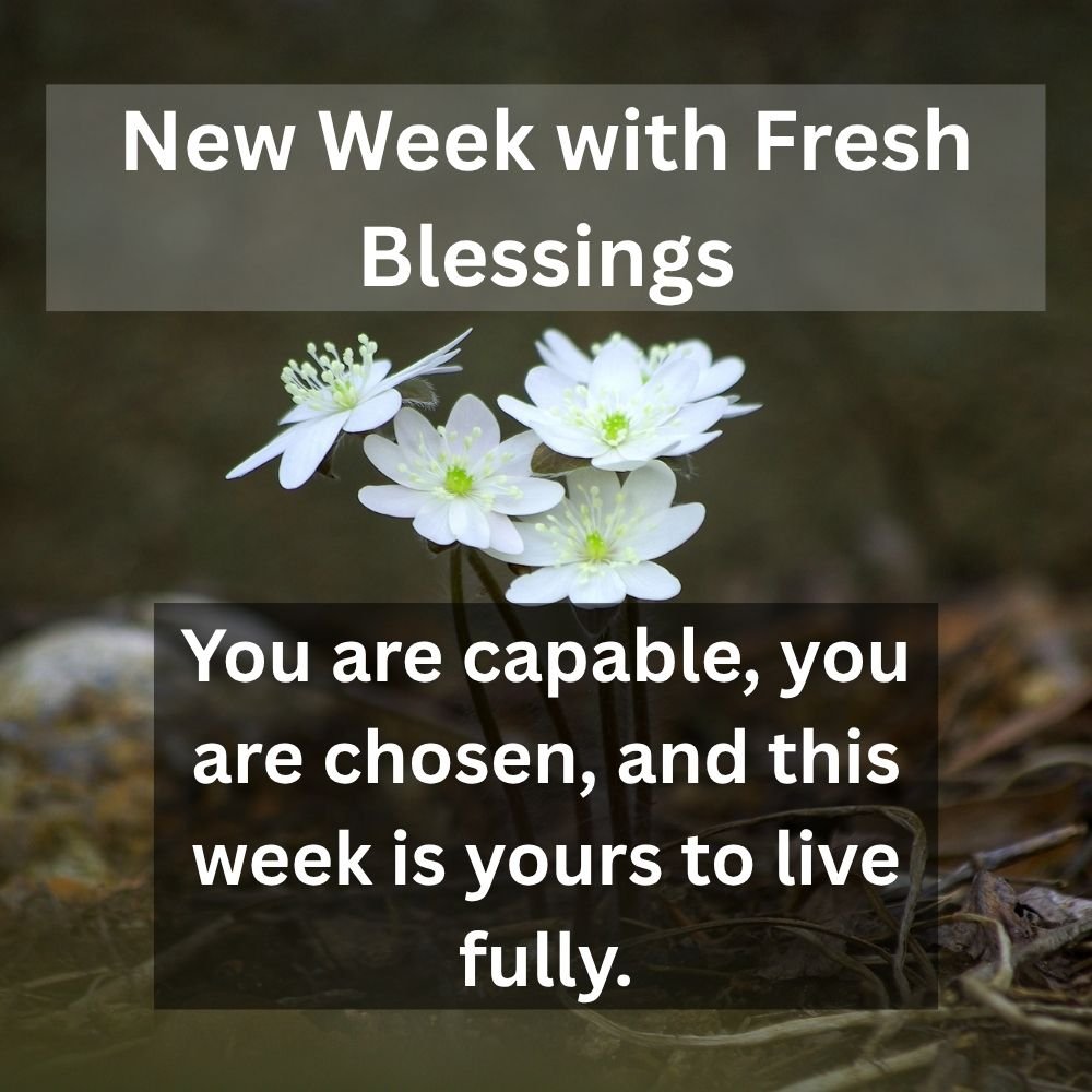 You are capable, you are chosen, and this week is yours to live fully.