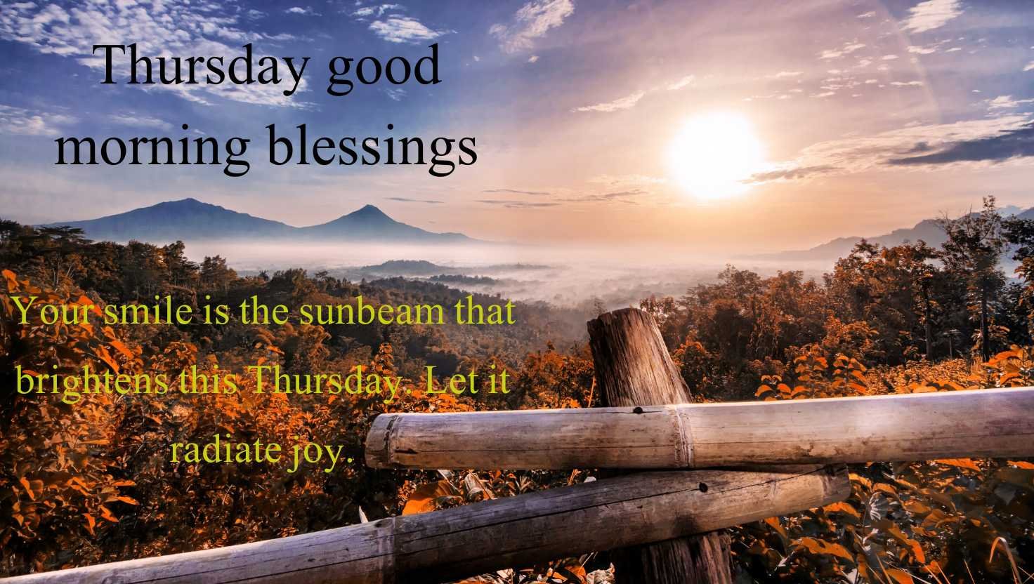 Your smile is the sunbeam that brightens this Thursday. Let it radiate joy.
