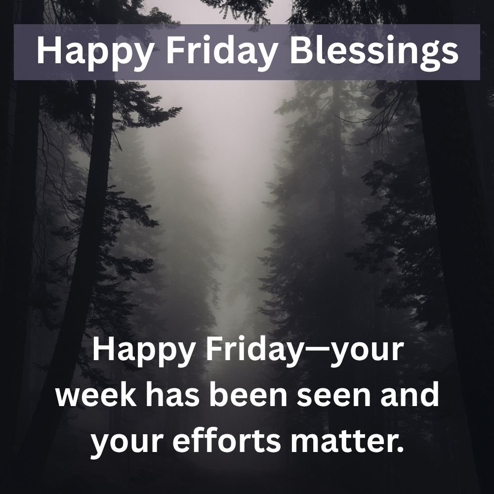 Happy Friday—your week has been seen and your efforts matter.